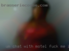 Um chat with motel fuck me i'm interesting.